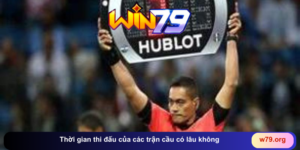 Thời gian thi đấu của các trận cầu có lâu không