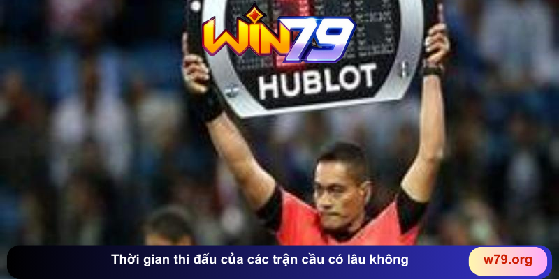 Thời gian thi đấu của các trận cầu có lâu không