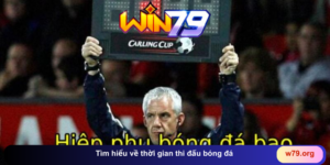 Tìm hiểu về thời gian thi đấu bóng đá