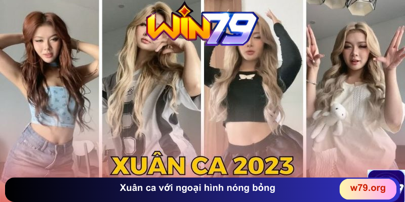 Xuân ca với ngoại hình nóng bỏng