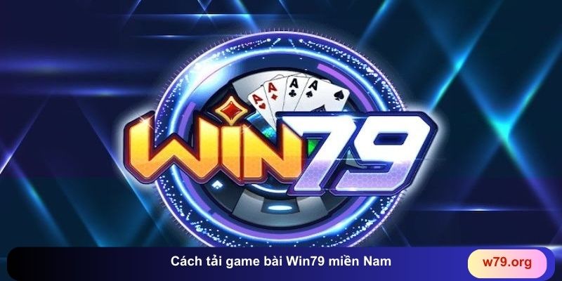 Cách tải game bài Win79 miền Nam