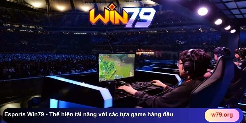 Esports Win79 - Thể hiện tài năng với các tựa game hàng đầu