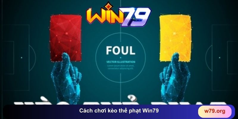 Cách chơi kèo thẻ phạt Win79