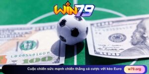 Cuộc chiến sức mạnh chiến thắng cá cược với kèo Euro