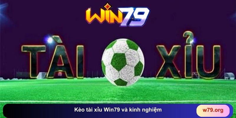 Kèo tài xỉu Win79 và kinh nghiệm